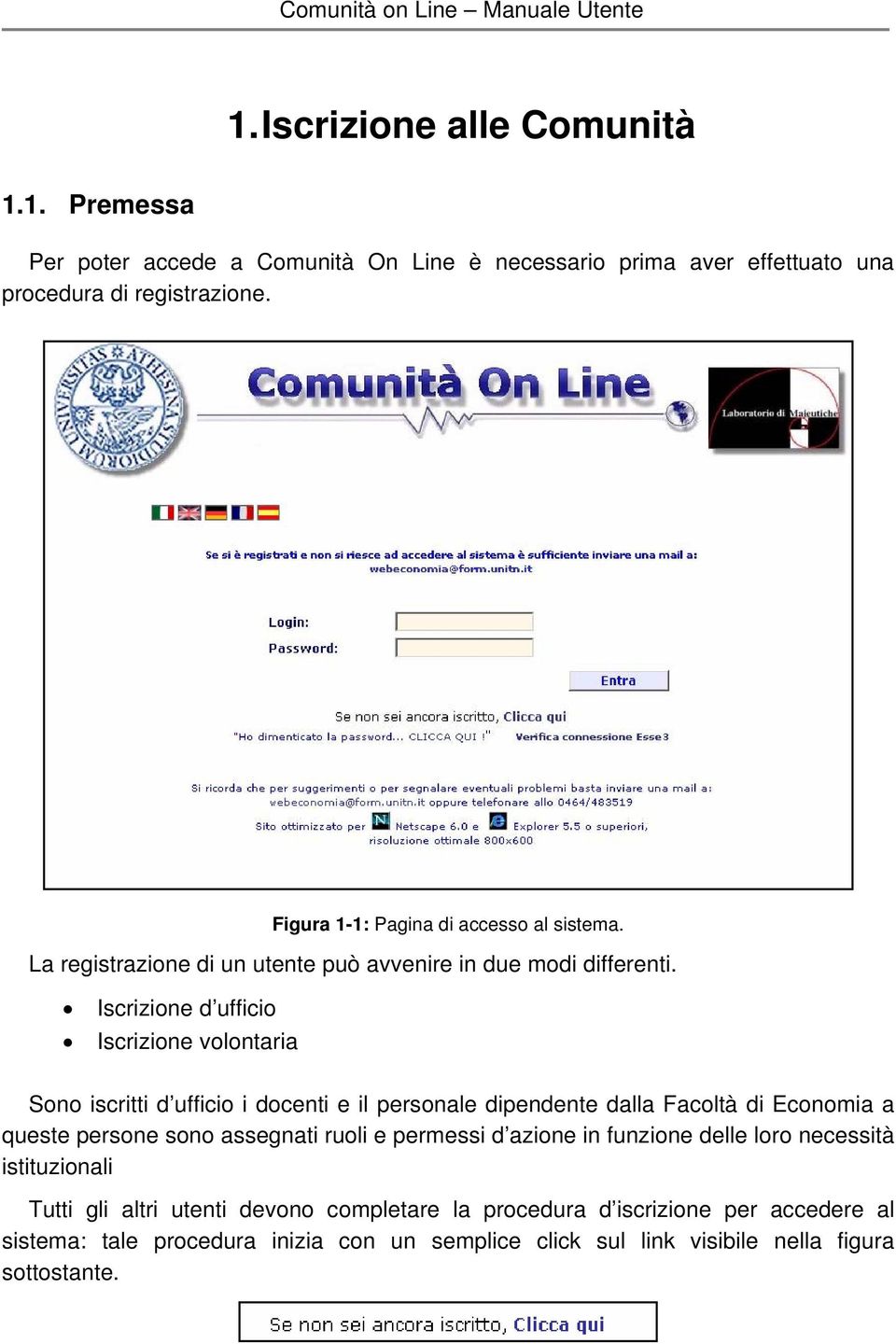 Iscrizione d ufficio Iscrizione volontaria Sono iscritti d ufficio i docenti e il personale dipendente dalla Facoltà di Economia a queste persone sono assegnati ruoli