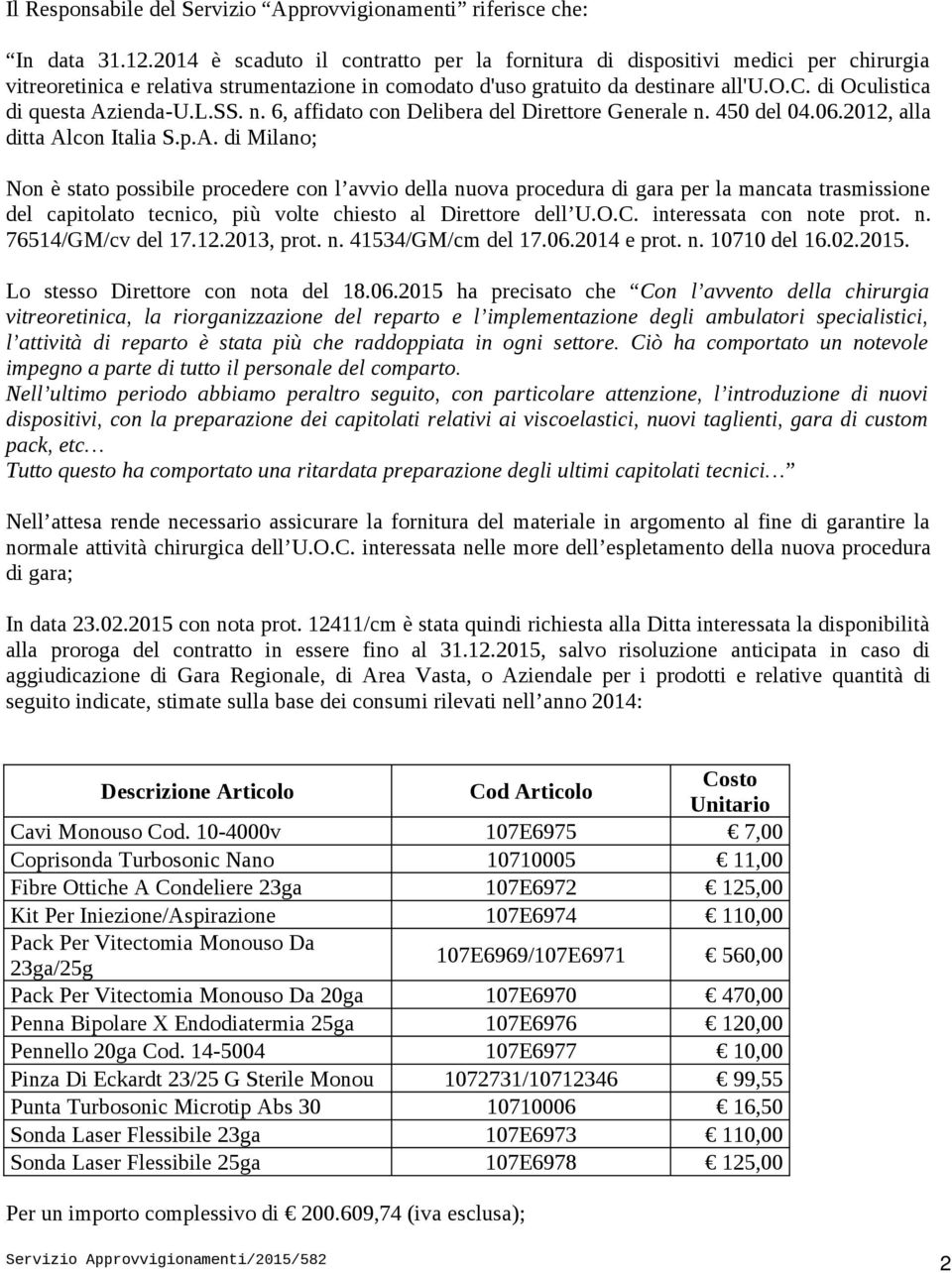 L.SS. n. 6, affidato con Delibera del Direttore Generale n. 450 del 04.06.2012, alla ditta Al