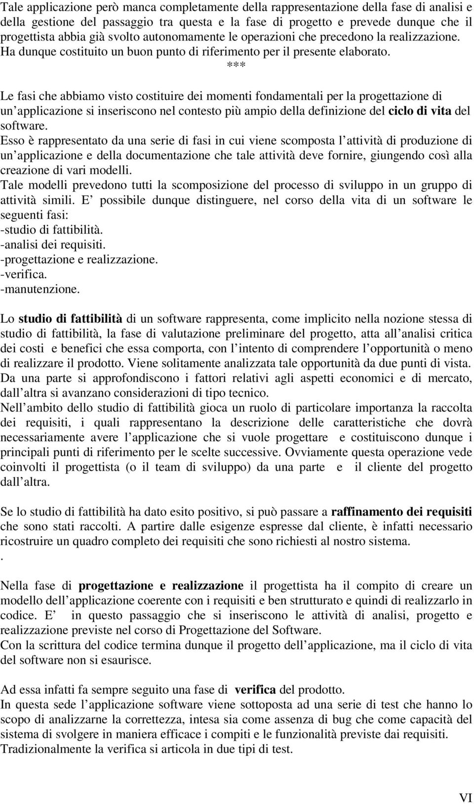 *** Le fasi che abbiamo visto costituire dei momenti fondamentali per la progettazione di un applicazione si inseriscono nel contesto più ampio della definizione del ciclo di vita del software.