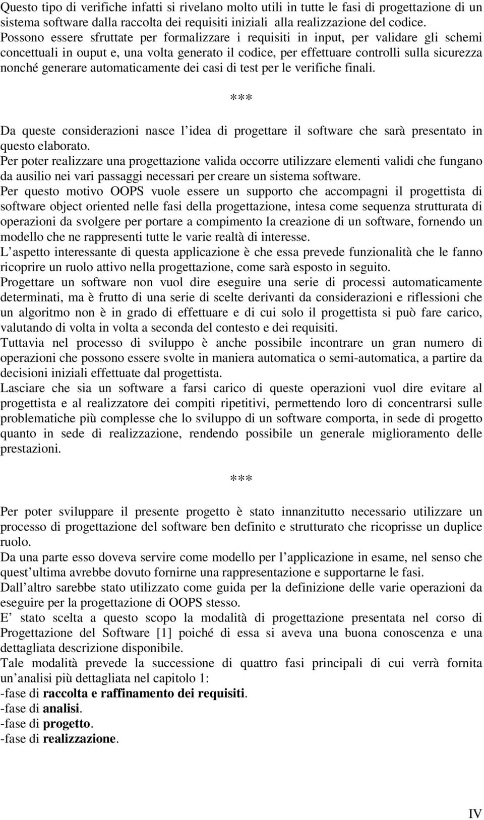 automaticamente dei casi di test per le verifiche finali. *** Da queste considerazioni nasce l idea di progettare il software che sarà presentato in questo elaborato.