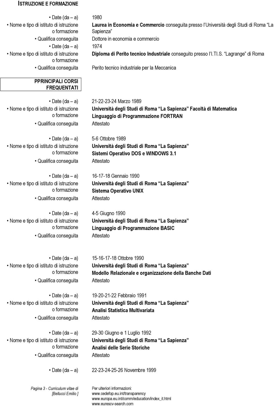 Lagrange di Roma Qualifica conseguita Perito tecnico industriale per la Meccanica PPRINCIPALI CORSI FREQUENTATI Date (da a) 21-22-23-24 Marzo 1989 Facoltà di Matematica Linguaggio di Programmazione