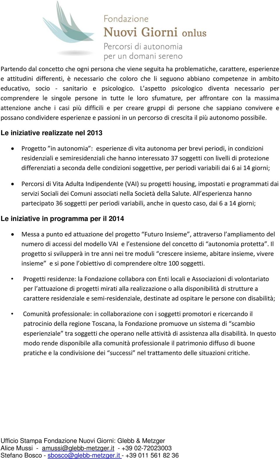 L aspetto psicologico diventa necessario per comprendere le singole persone in tutte le loro sfumature, per affrontare con la massima attenzione anche i casi più difficili e per creare gruppi di