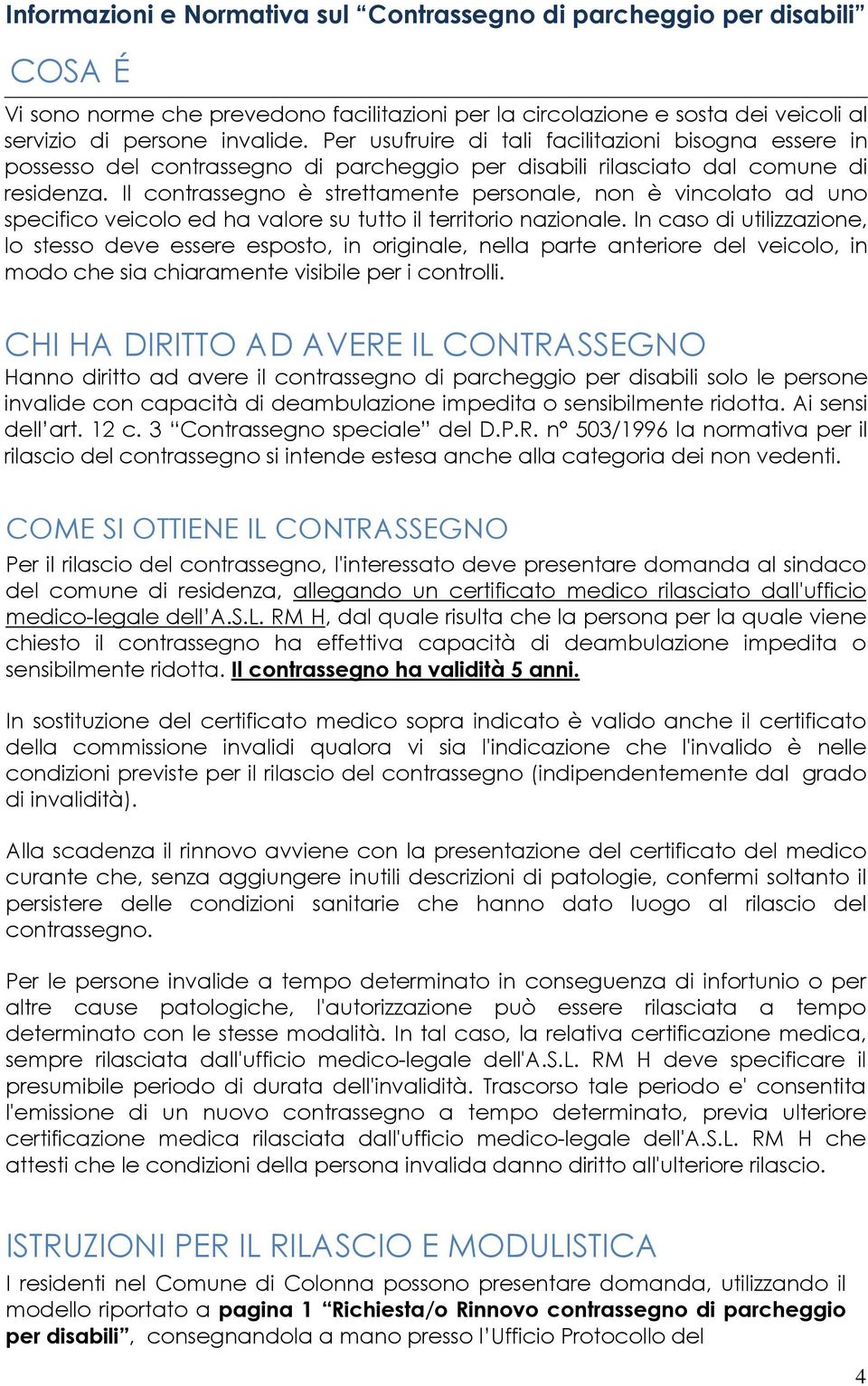 Il contrassegno è strettamente personale, non è vincolato ad uno specifico veicolo ed ha valore su tutto il territorio nazionale.