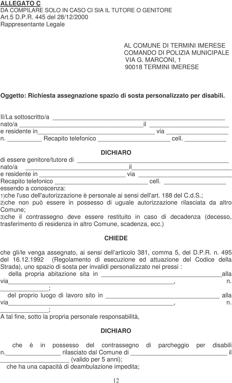 DICHIARO di essere genitore/tutore di nato/a il e residente in via Recapito telefonico cell. essendo a conoscenza: 1)che l'uso dell'autorizzazione è personale ai sensi dell'art. 188 del C.d.S.