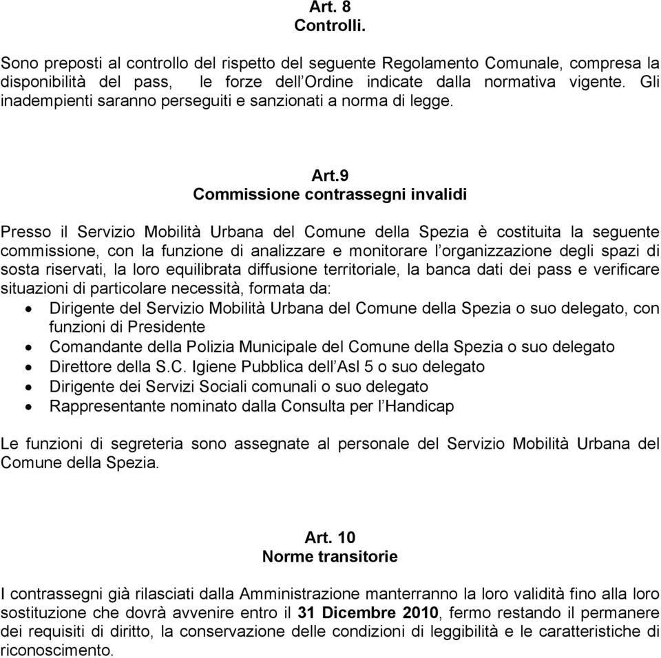 9 Commissione contrassegni invalidi Presso il Servizio Mobilità Urbana del Comune della Spezia è costituita la seguente commissione, con la funzione di analizzare e monitorare l organizzazione degli