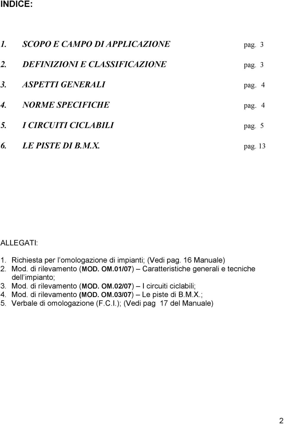 16 Manuale) 2. Mod. di rilevamento (MOD. OM.01/07) Caratteristiche generali e tecniche dell impianto; 3. Mod. di rilevamento (MOD. OM.02/07) I circuiti ciclabili; 4.