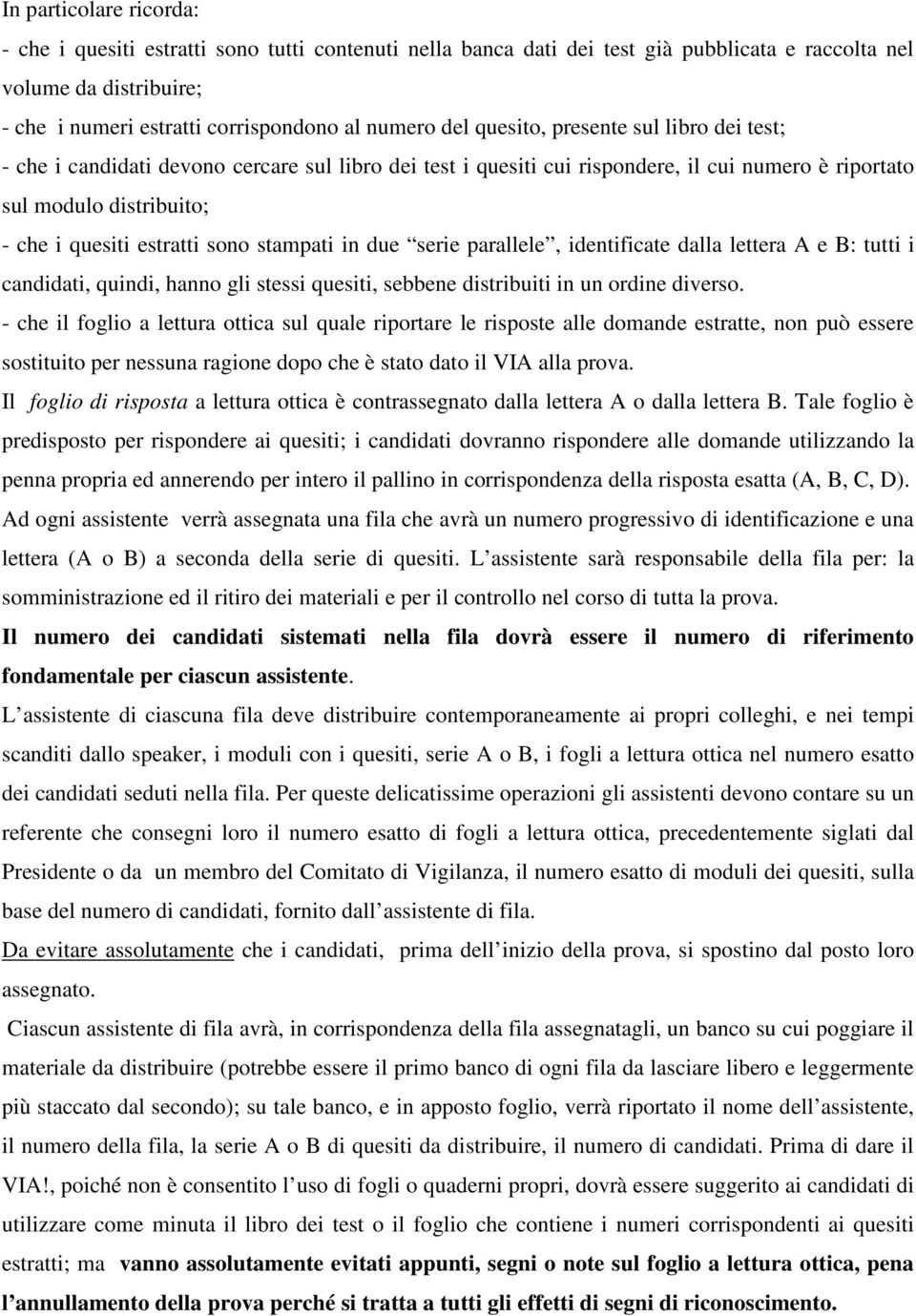 stampati in due serie parallele, identificate dalla lettera A e B: tutti i candidati, quindi, hanno gli stessi quesiti, sebbene distribuiti in un ordine diverso.