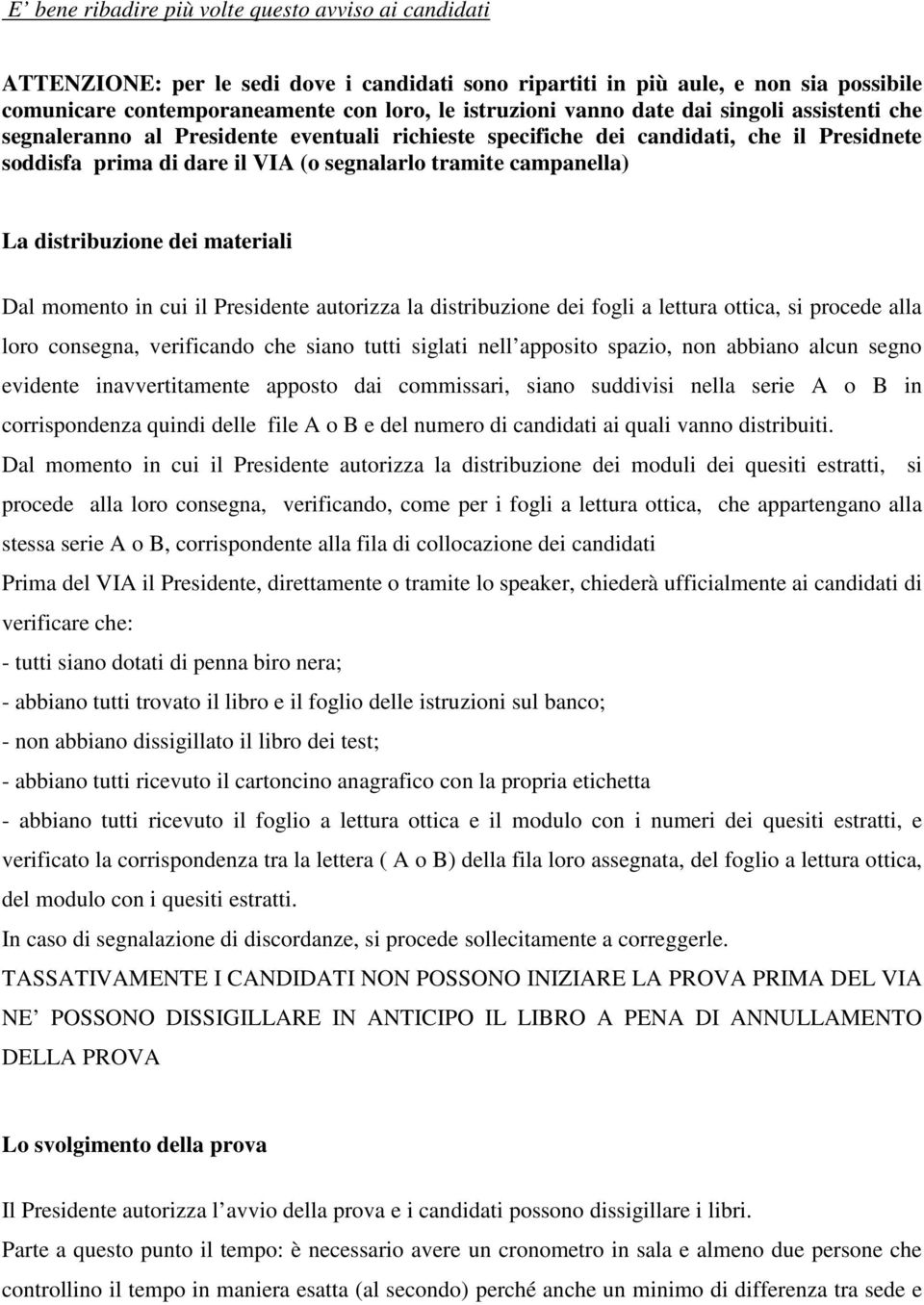 distribuzione dei materiali Dal momento in cui il Presidente autorizza la distribuzione dei fogli a lettura ottica, si procede alla loro consegna, verificando che siano tutti siglati nell apposito