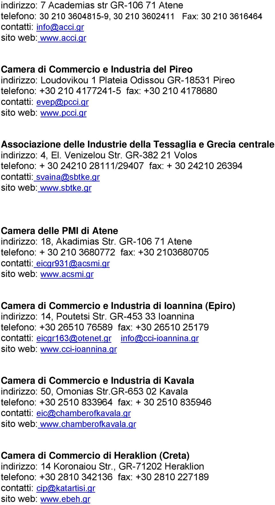 gr sito web: www.pcci.gr Associazione delle Industrie della Tessaglia e Grecia centrale indirizzo: 4, El. Venizelou Str.