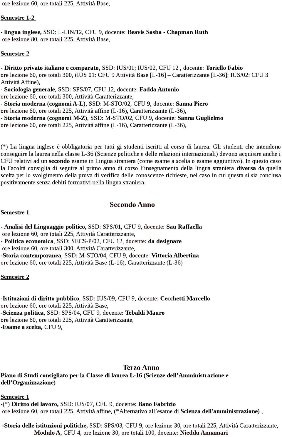 - Sociologia generale, SSD: SPS/07, CFU 12, docente: Fadda Antonio ore lezione 60, ore totali 300, Attività Caratterizzante, - Storia moderna (cognomi A-L), SSD: M-STO/02, CFU 9, docente: Sanna Piero