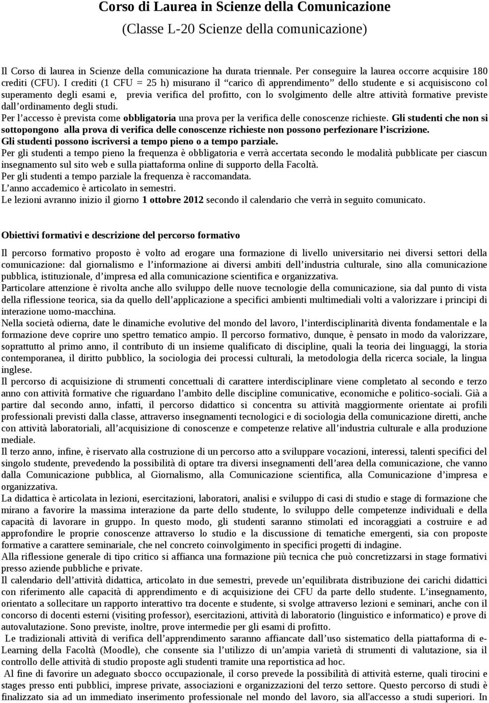 I crediti (1 CFU = 25 h) misurano il carico dì apprendimento dello studente e si acquisiscono col superamento degli esami e, previa verifica del profitto, con lo svolgimento delle altre attività