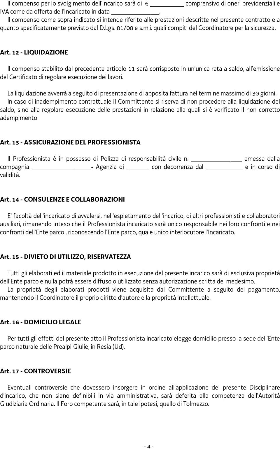 Art. 12 - LIQUIDAZIONE Il compenso stabilito dal precedente articolo 11 sarà corrisposto in un unica rata a saldo, all emissione del Certificato di regolare esecuzione dei lavori.