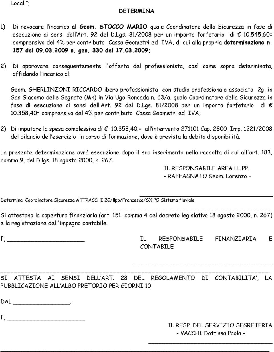 2009 n. gen. 330 del 17.03.2009; 2) Di approvare conseguentemente l'offerta del professionista, così come sopra determinata, affidando l incarico al: Geom.