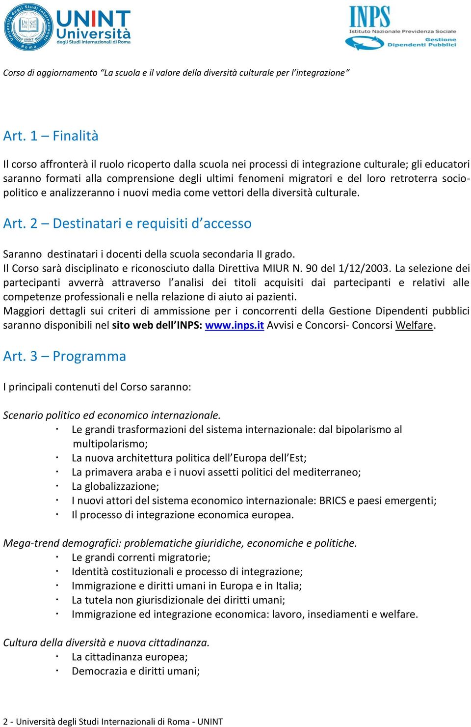 retroterra sociopolitico e analizzeranno i nuovi media come vettori della diversità culturale. Art. 2 Destinatari e requisiti d accesso Saranno destinatari i docenti della scuola secondaria II grado.