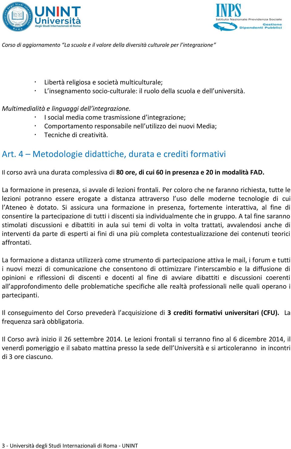 4 Metodologie didattiche, durata e crediti formativi Il corso avrà una durata complessiva di 80 ore, di cui 60 in presenza e 20 in modalità FAD. La formazione in presenza, si avvale di lezi frontali.