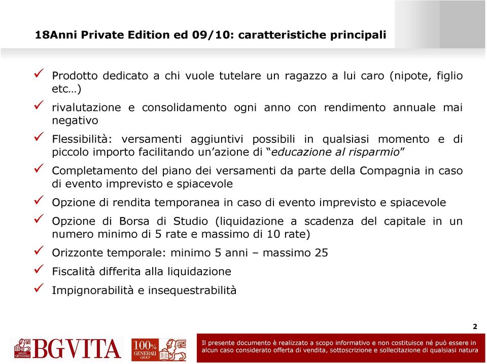 dei versamenti da parte della Compagnia in caso di evento imprevisto e spiacevole Opzione di rendita temporanea in caso di evento imprevisto e spiacevole Opzione di Borsa di Studio