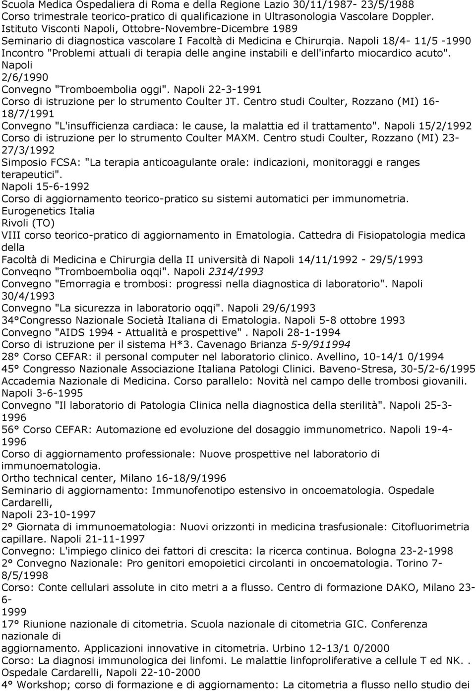 18/4-11/5-1990 Incontro "Problemi attuali di terapia angine instabili e dell'infarto miocardico acuto". 2/6/1990 Convegno "Tromboembolia oggi".