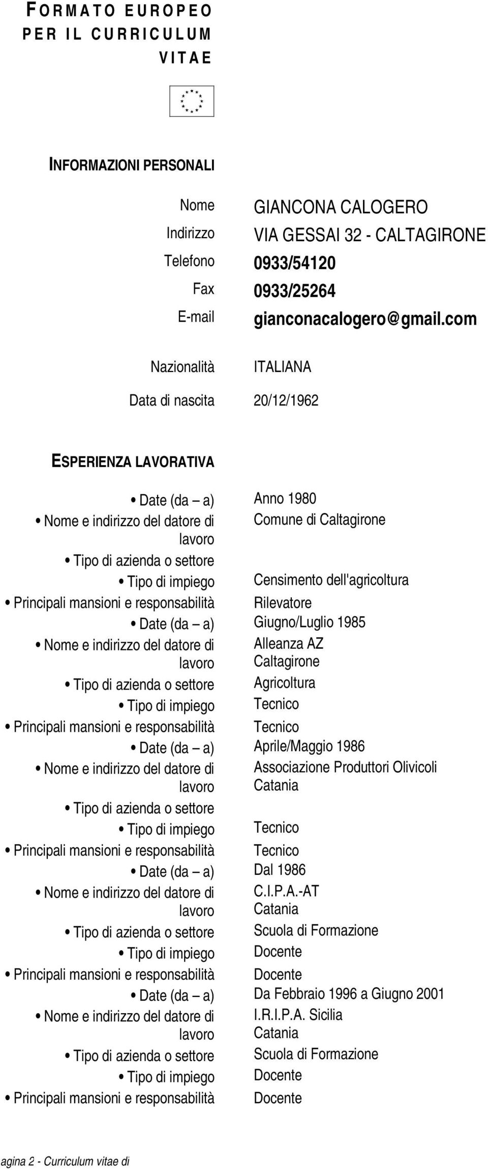 com Nazionalità ITALIANA Data di nascita 20/12/1962 ESPERIENZA LAVORATIVA Date (da a) Anno 1980 Comune di Caltagirone Tipo di azienda o settore Tipo di impiego Censimento dell'agricoltura Principali