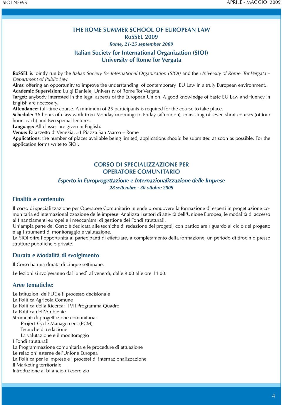 Aims: offering an opportunity to improve the understanding of contemporary EU Law in a truly European environment. Academic Supervision: Luigi Daniele, University of Rome Tor Vergata.