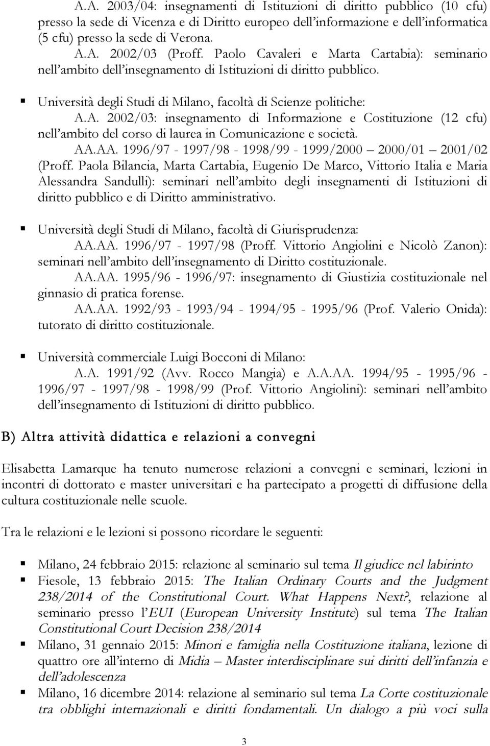 A. 2002/03: insegnamento di Informazione e Costituzione (12 cfu) nell ambito del corso di laurea in Comunicazione e società. AA.AA. 1996/97-1997/98-1998/99-1999/2000 2000/01 2001/02 (Proff.