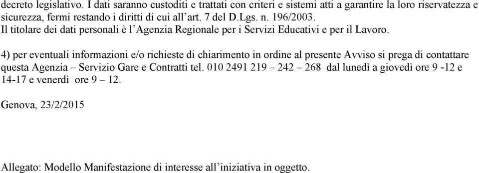 7 del D.Lgs. n. 196/2003. Il titolare dei dati personali è l Agenzia Regionale per i Servizi Educativi e per il Lavoro.