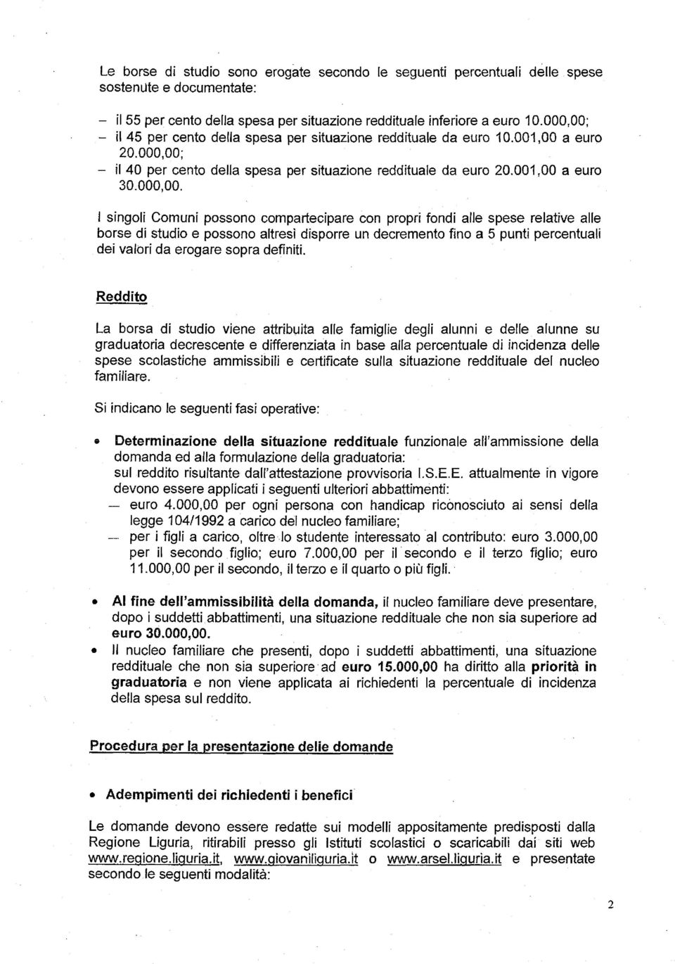 - il 45 per cento della spesa per situazione reddituale da euro 10.001,00 a euro 20. - il 40 per cento della spesa per situazione reddituale da euro 20.001,00 a euro 30.000,00.