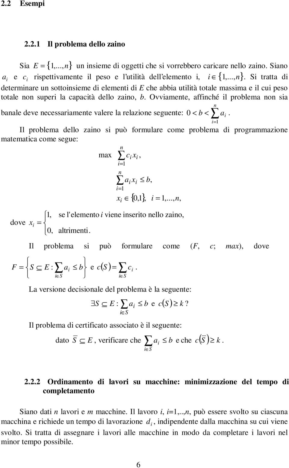 Ovviamente, affinché il problema non sia Sia E { 1,...,n} c rispettivamente il peso e l utilità dell elemento i, i { 1,.