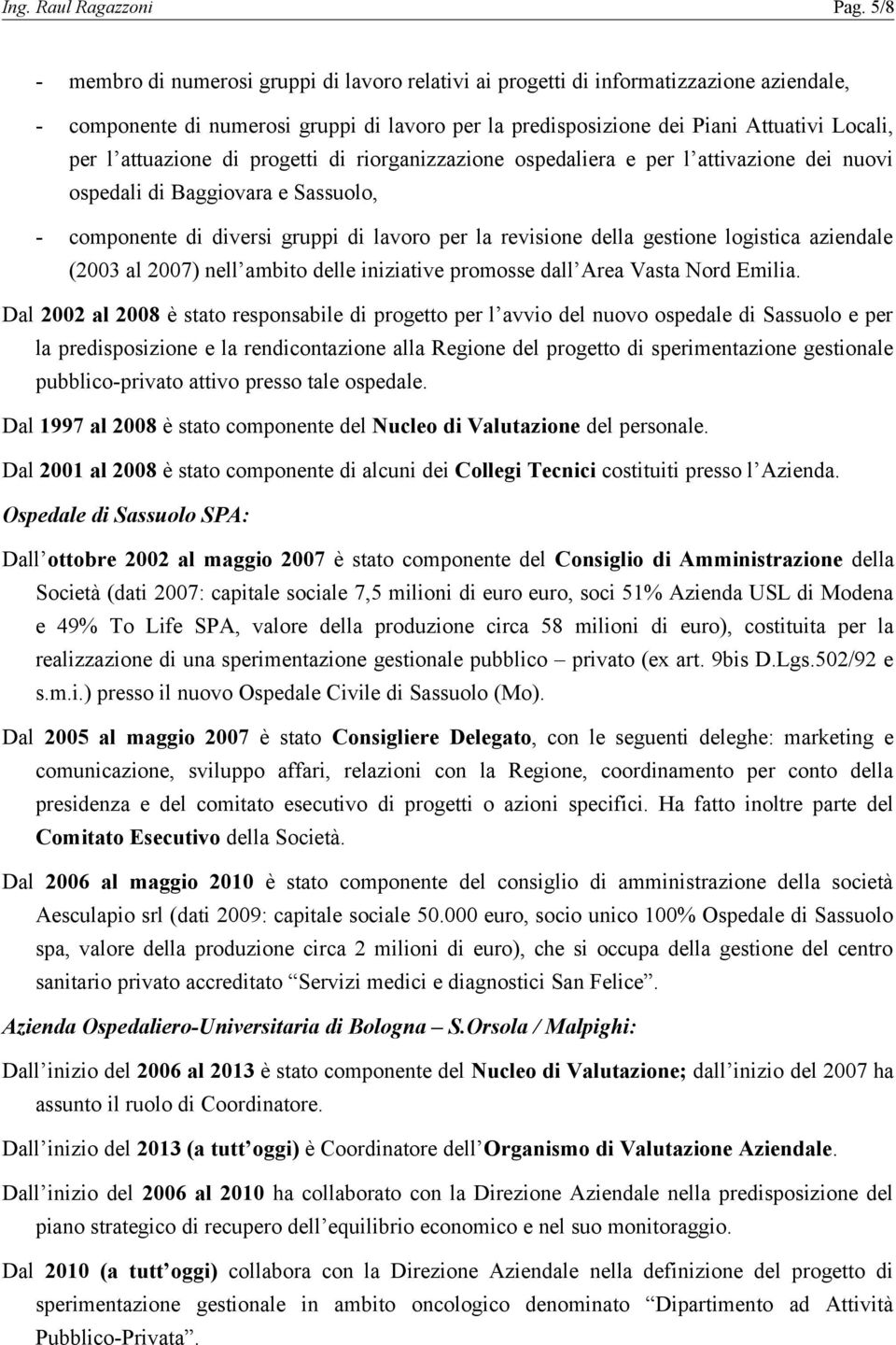 attuazione di progetti di riorganizzazione ospedaliera e per l attivazione dei nuovi ospedali di Baggiovara e Sassuolo, - componente di diversi gruppi di lavoro per la revisione della gestione