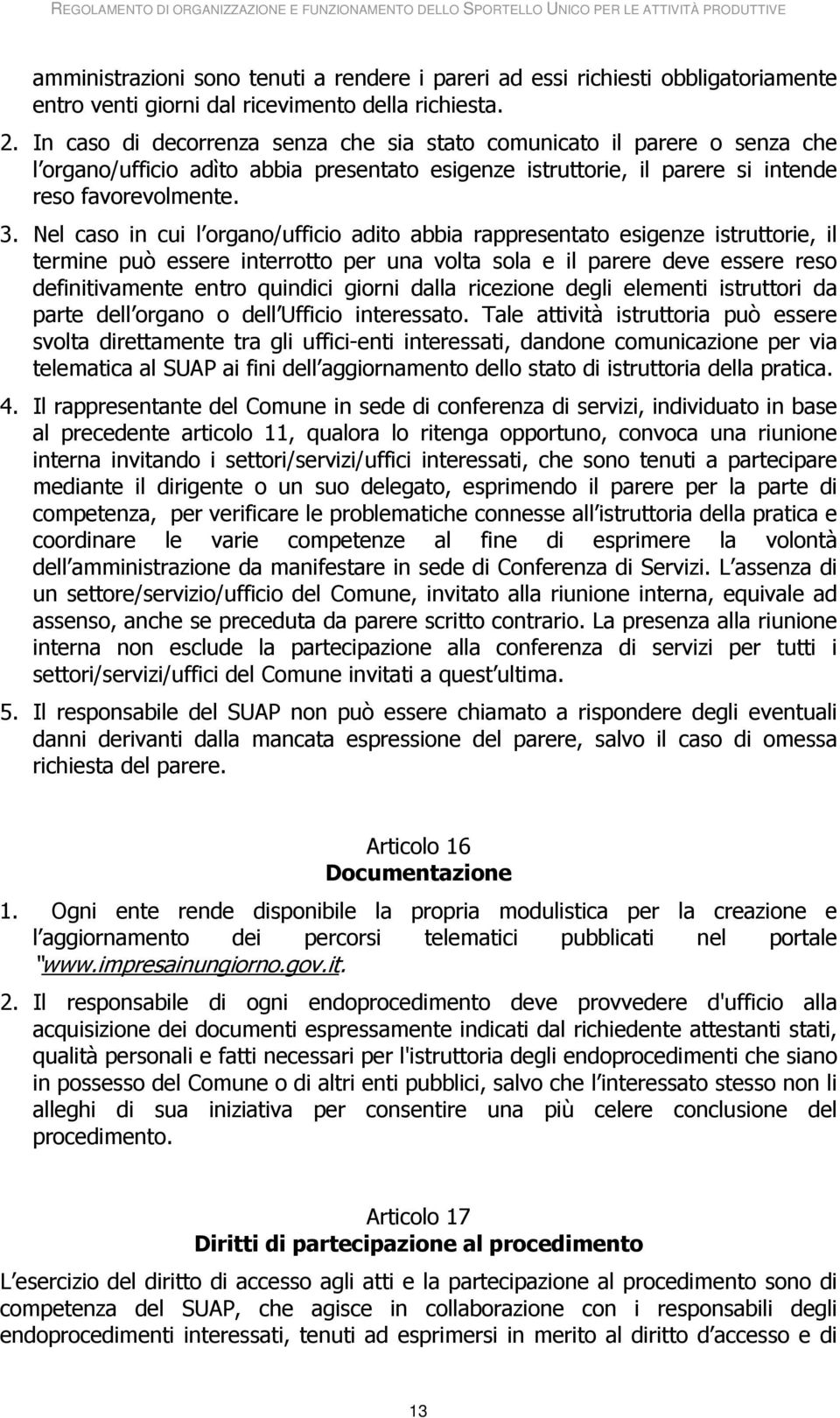 Nel caso in cui l organo/ufficio adito abbia rappresentato esigenze istruttorie, il termine può essere interrotto per una volta sola e il parere deve essere reso definitivamente entro quindici giorni