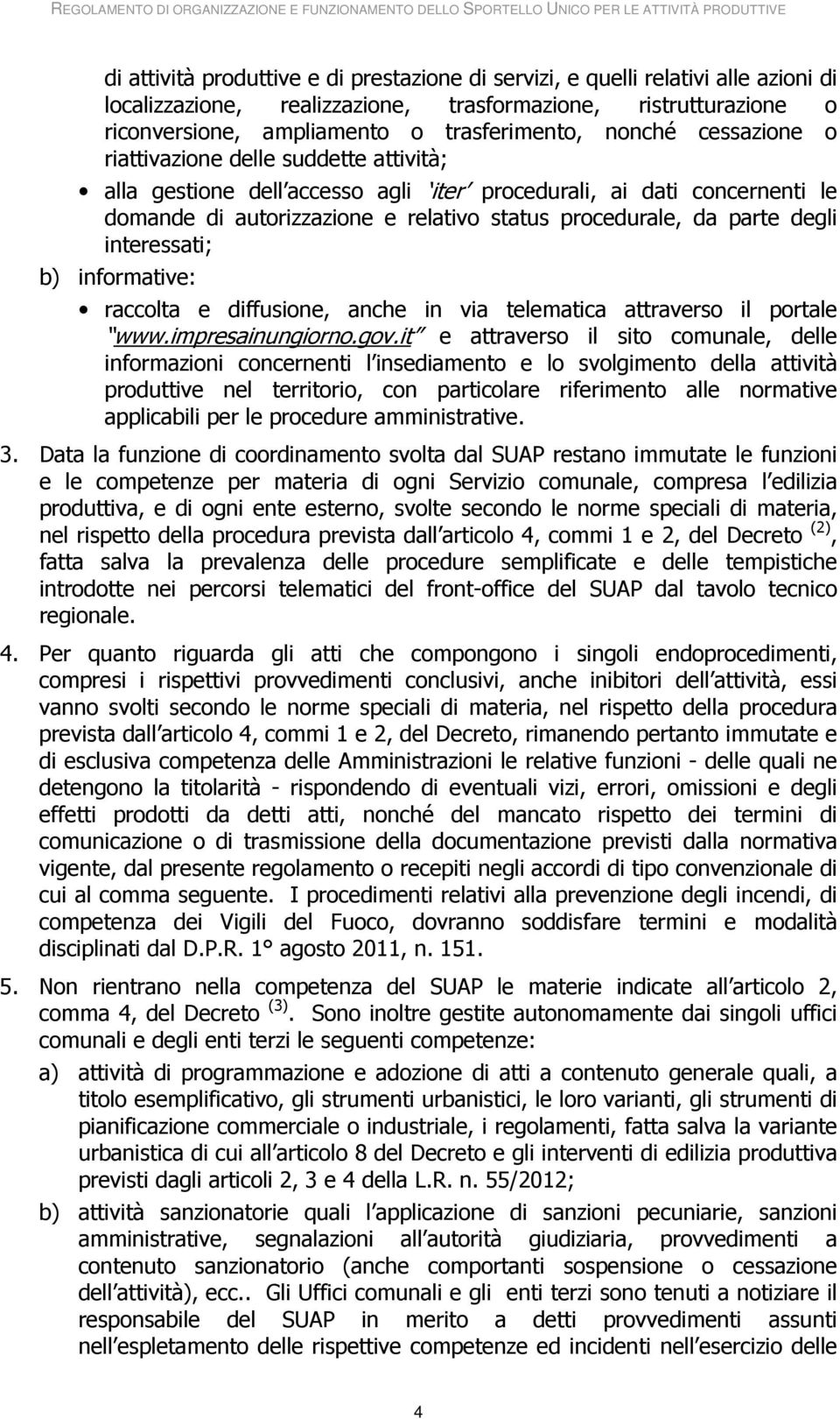 degli interessati; b) informative: raccolta e diffusione, anche in via telematica attraverso il portale www.impresainungiorno.gov.