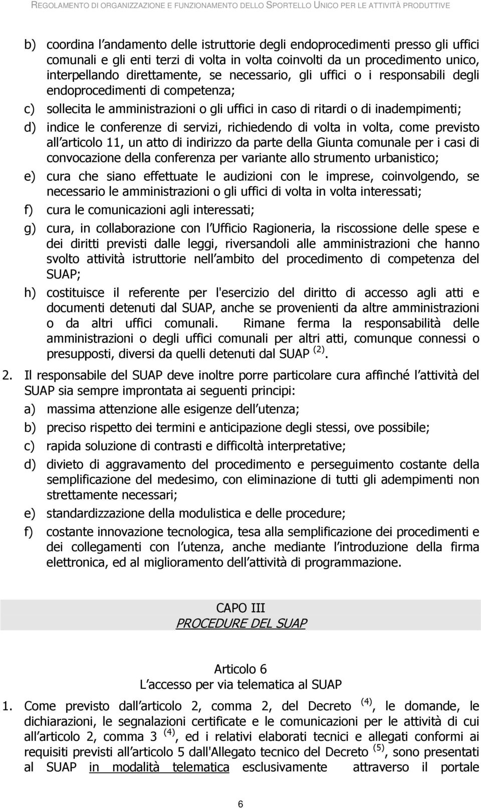 richiedendo di volta in volta, come previsto all articolo 11, un atto di indirizzo da parte della Giunta comunale per i casi di convocazione della conferenza per variante allo strumento urbanistico;