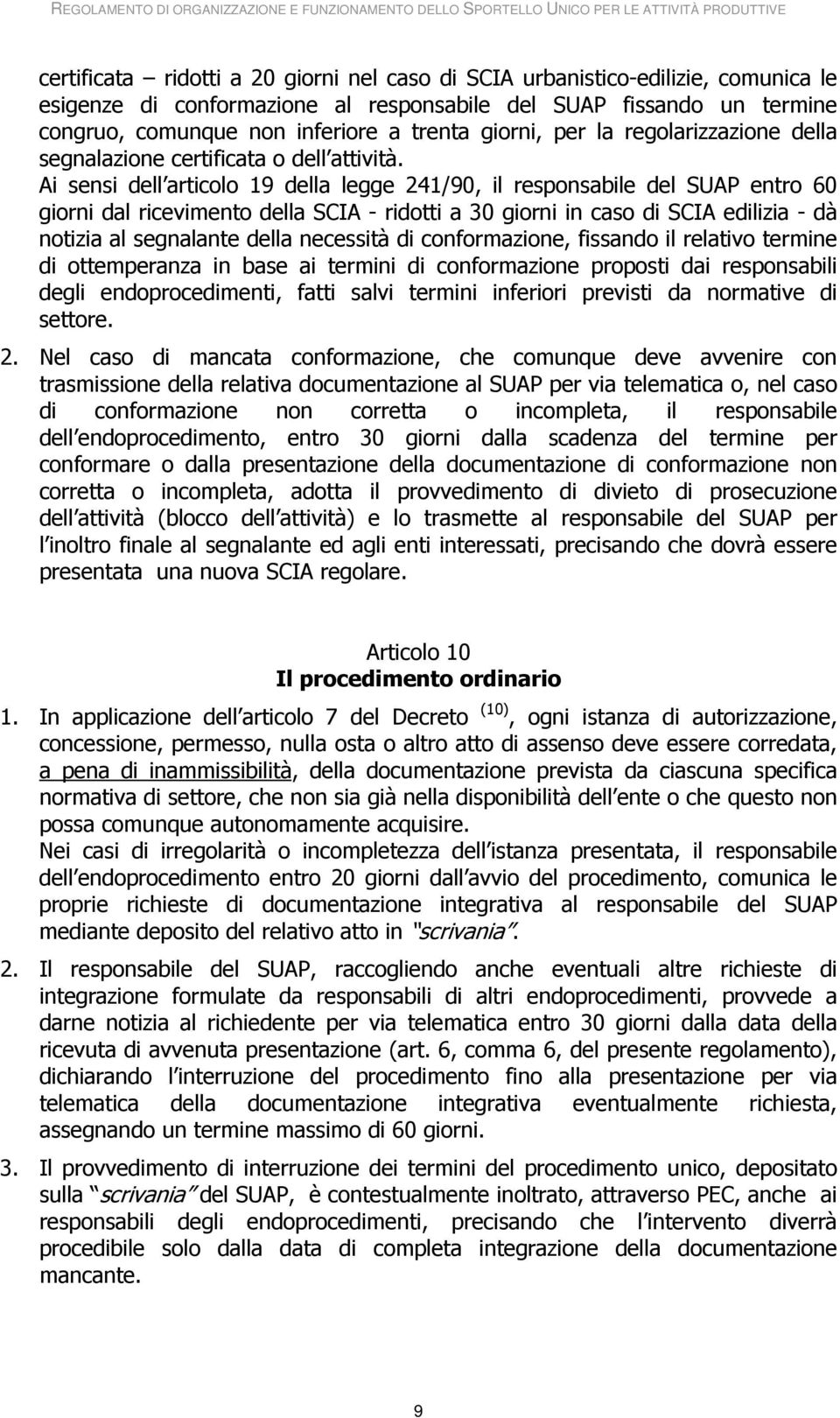 Ai sensi dell articolo 19 della legge 241/90, il responsabile del SUAP entro 60 giorni dal ricevimento della SCIA - ridotti a 30 giorni in caso di SCIA edilizia - dà notizia al segnalante della