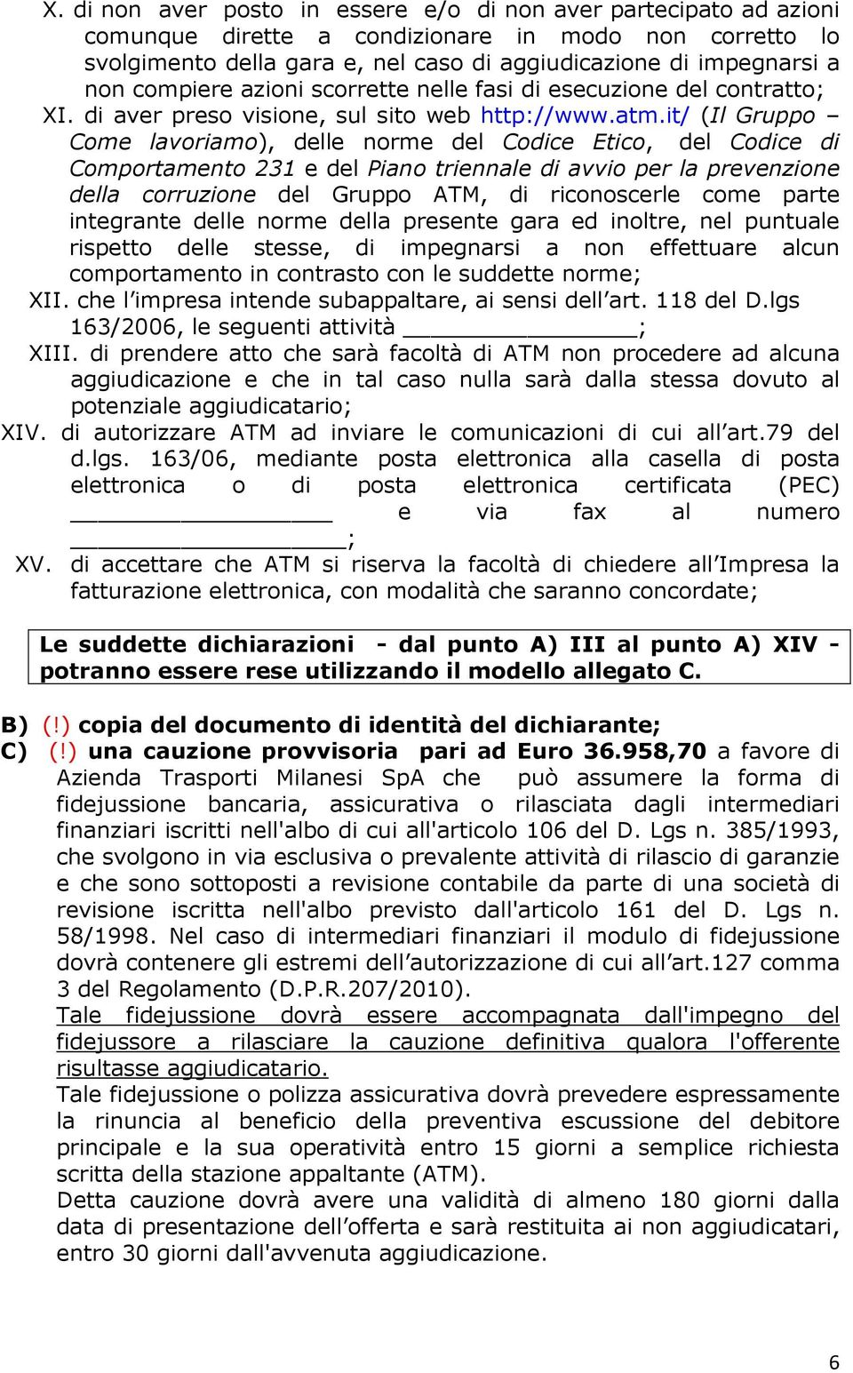 it/ (Il Gruppo Come lavoriamo), delle norme del Codice Etico, del Codice di Comportamento 231 e del Piano triennale di avvio per la prevenzione della corruzione del Gruppo ATM, di riconoscerle come