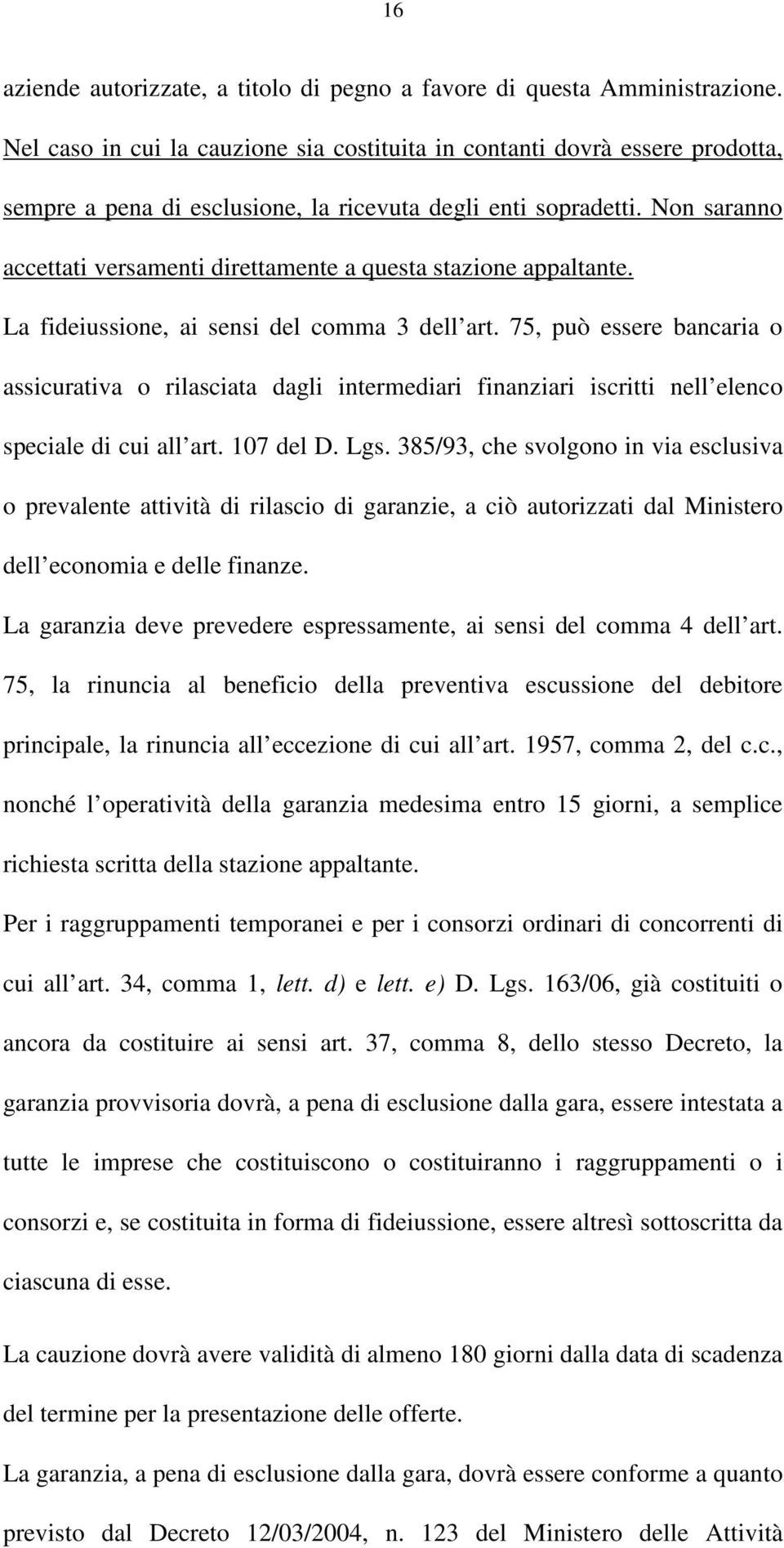 Non saranno accettati versamenti direttamente a questa stazione appaltante. La fideiussione, ai sensi del comma 3 dell art.