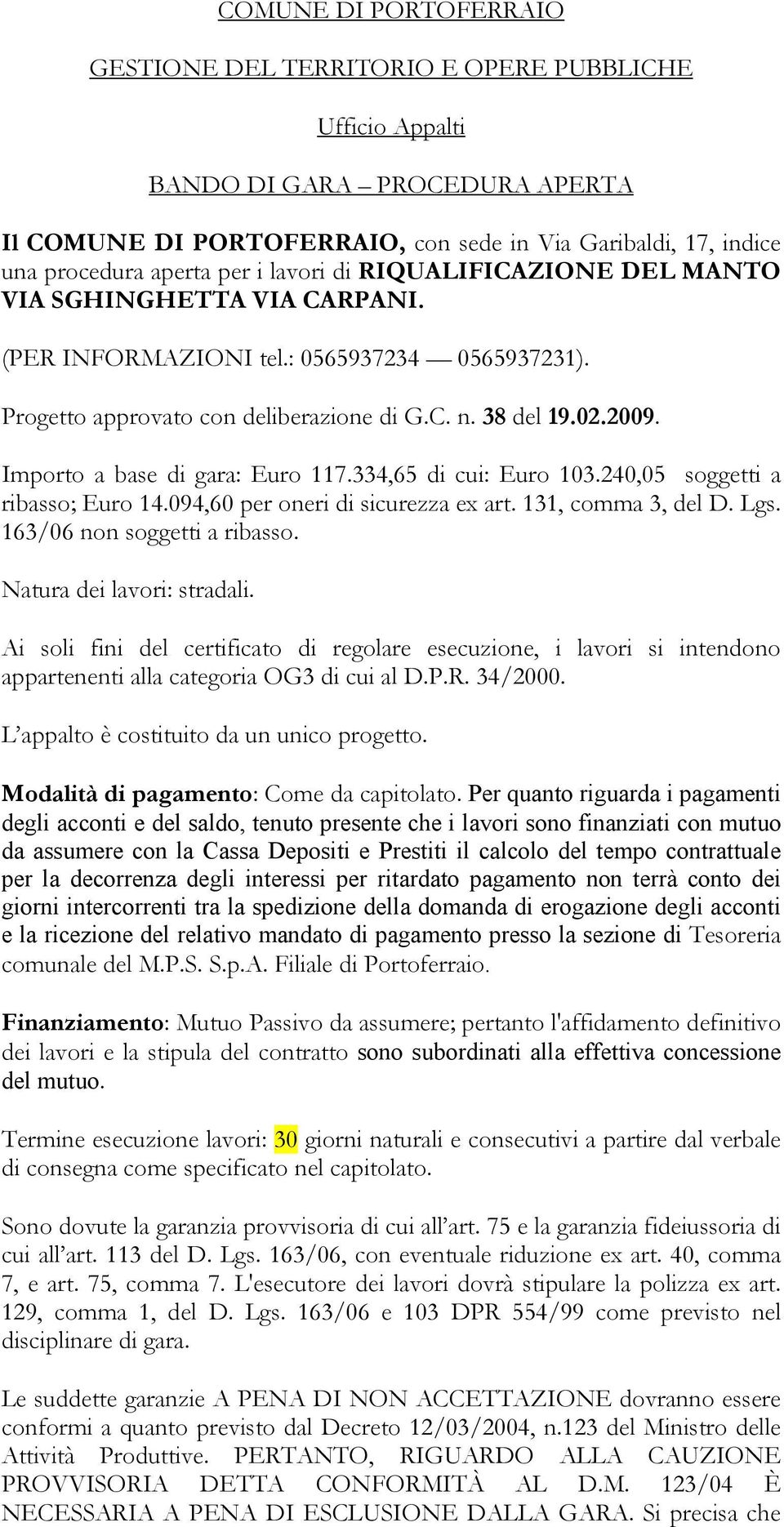 Importo a base di gara: Euro 117.334,65 di cui: Euro 103.240,05 soggetti a ribasso; Euro 14.094,60 per oneri di sicurezza ex art. 131, comma 3, del D. Lgs. 163/06 non soggetti a ribasso.