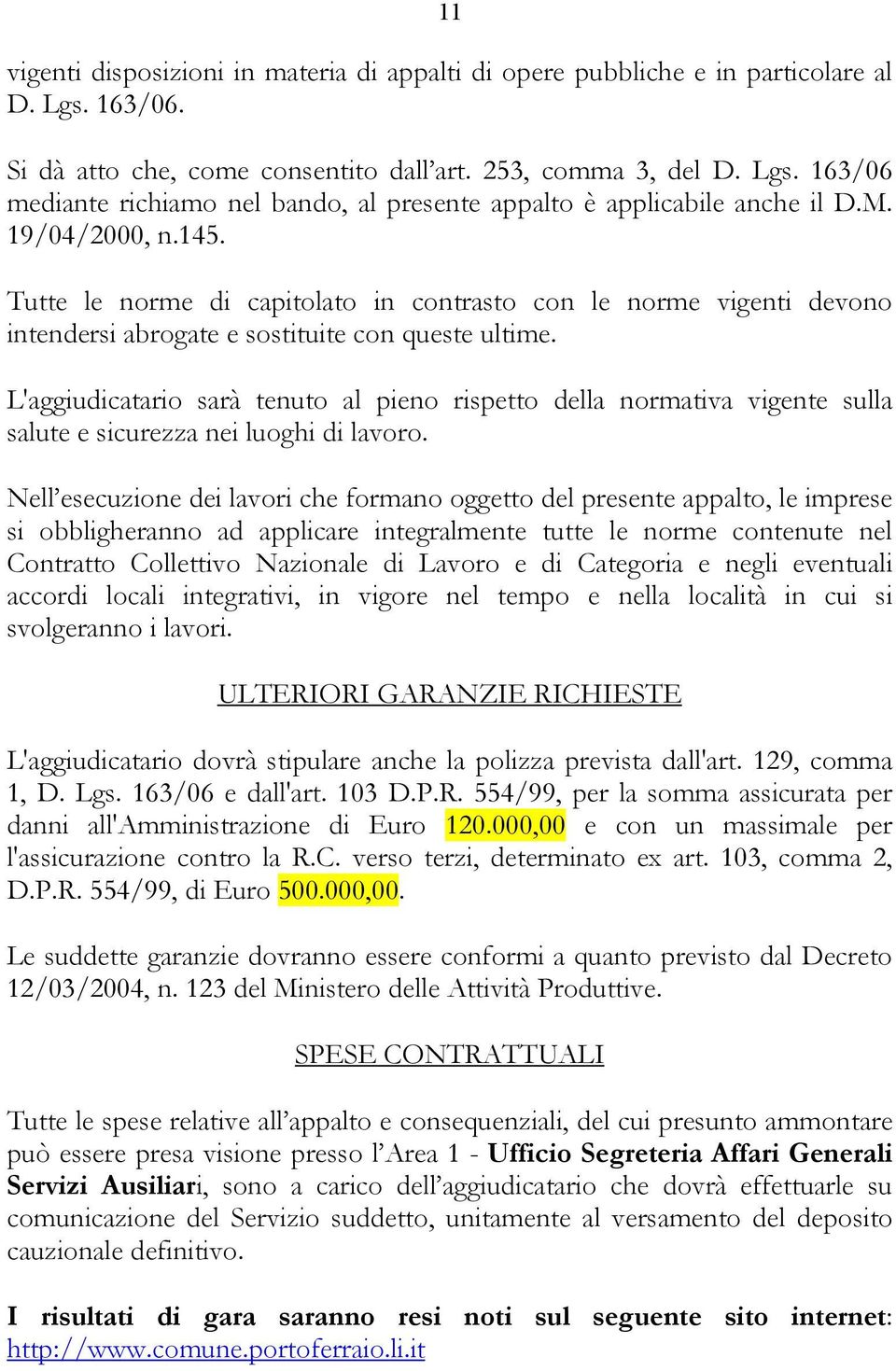 L'aggiudicatario sarà tenuto al pieno rispetto della normativa vigente sulla salute e sicurezza nei luoghi di lavoro.