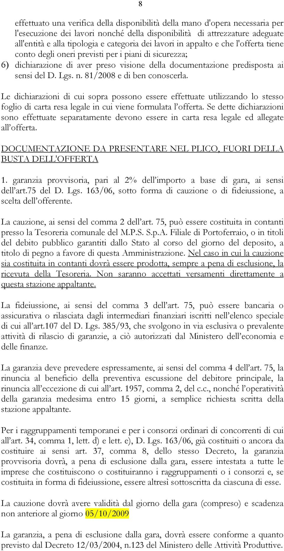 81/2008 e di ben conoscerla. Le dichiarazioni di cui sopra possono essere effettuate utilizzando lo stesso foglio di carta resa legale in cui viene formulata l offerta.