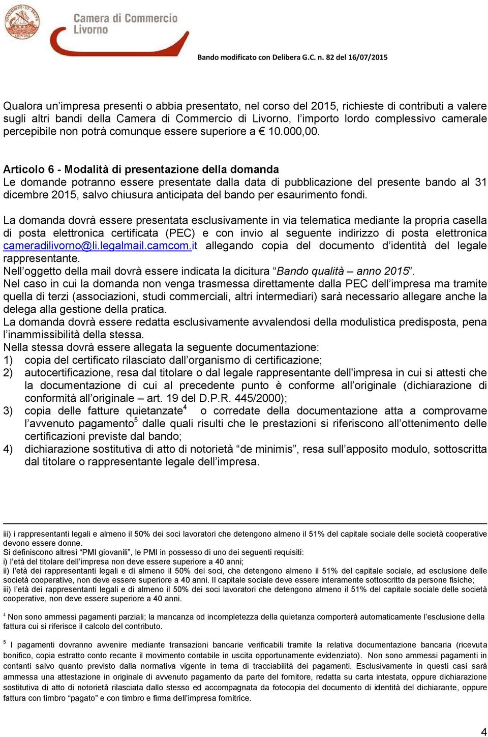 Articolo 6 - Modalità di presentazione della domanda Le domande potranno essere presentate dalla data di pubblicazione del presente bando al 31 dicembre 2015, salvo chiusura anticipata del bando per