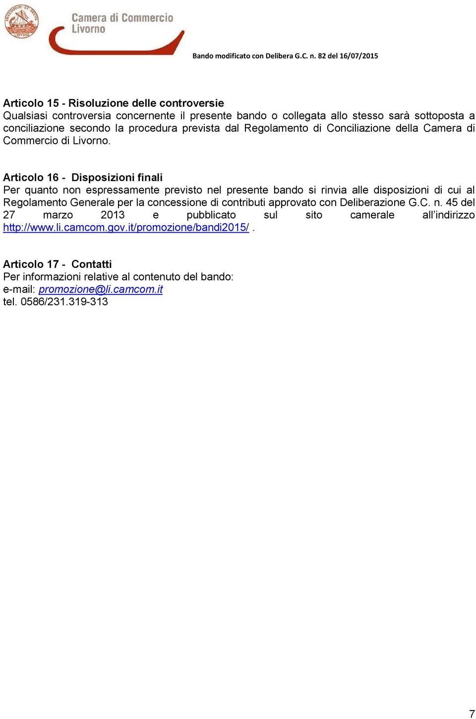 Articolo 16 - Disposizioni finali Per quanto non espressamente previsto nel presente bando si rinvia alle disposizioni di cui al Regolamento Generale per la concessione di