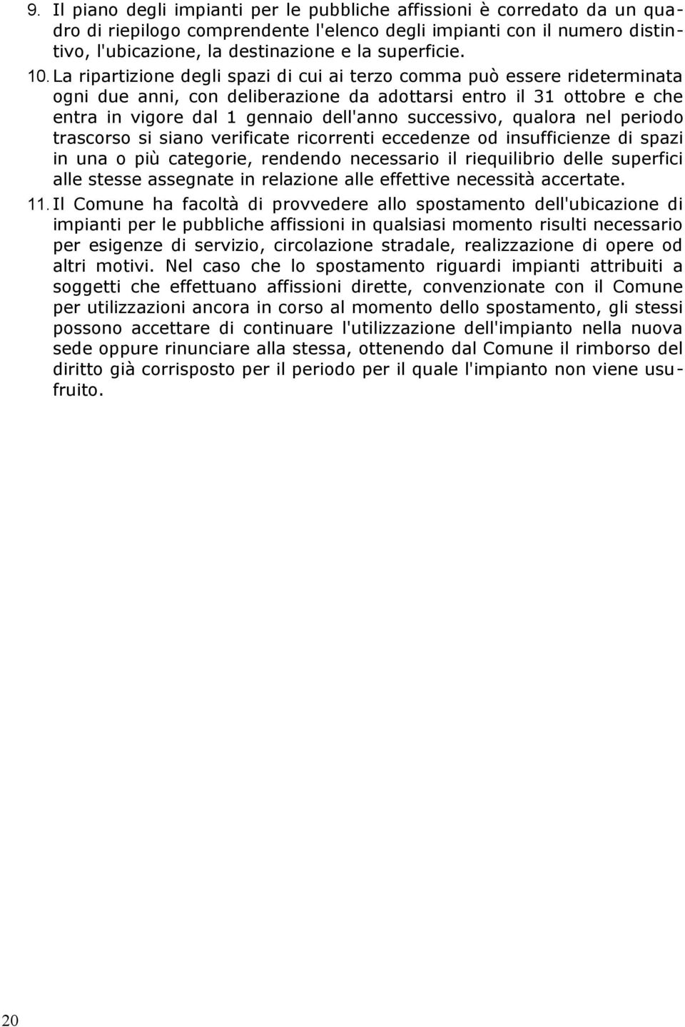 La ripartizione degli spazi di cui ai terzo comma può essere rideterminata ogni due anni, con deliberazione da adottarsi entro il 31 ottobre e che entra in vigore dal 1 gennaio dell'anno successivo,