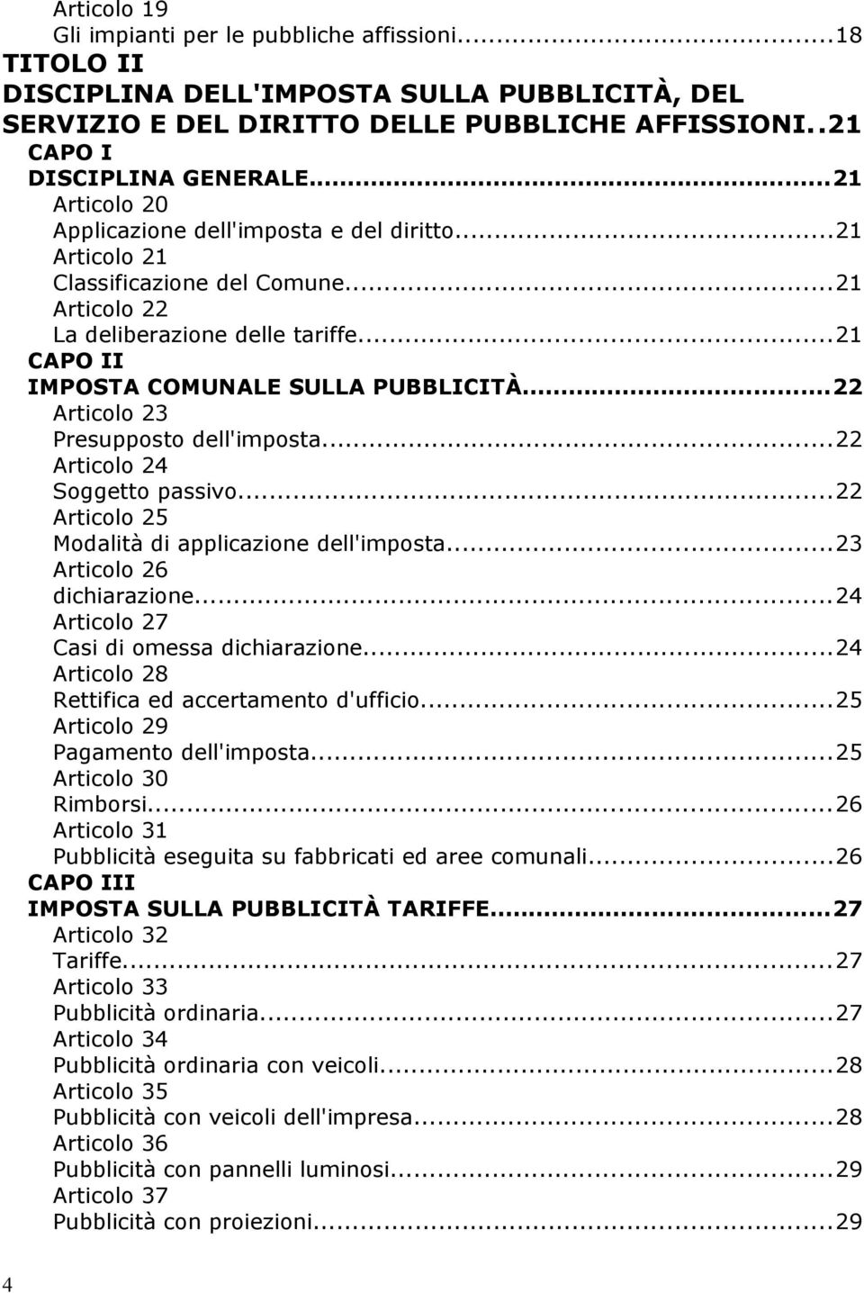 ..22 Articolo 23 Presupposto dell'imposta...22 Articolo 24 Soggetto passivo...22 Articolo 25 Modalità di applicazione dell'imposta...23 Articolo 26 dichiarazione.