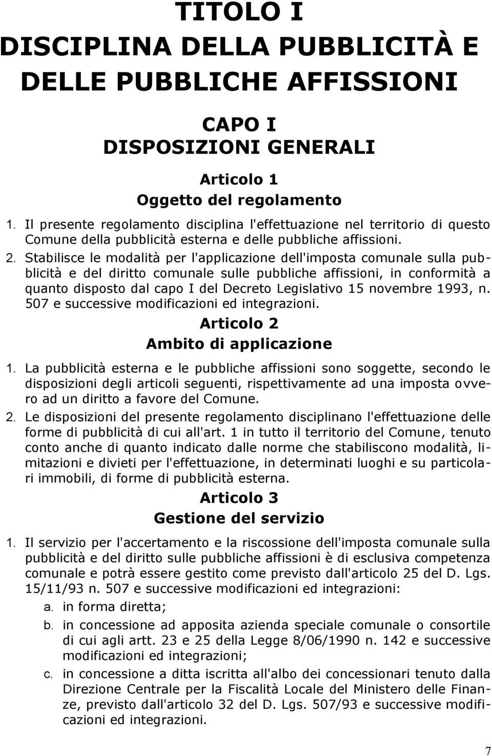 Stabilisce le modalità per l'applicazione dell'imposta comunale sulla pubblicità e del diritto comunale sulle pubbliche affissioni, in conformità a quanto disposto dal capo I del Decreto Legislativo