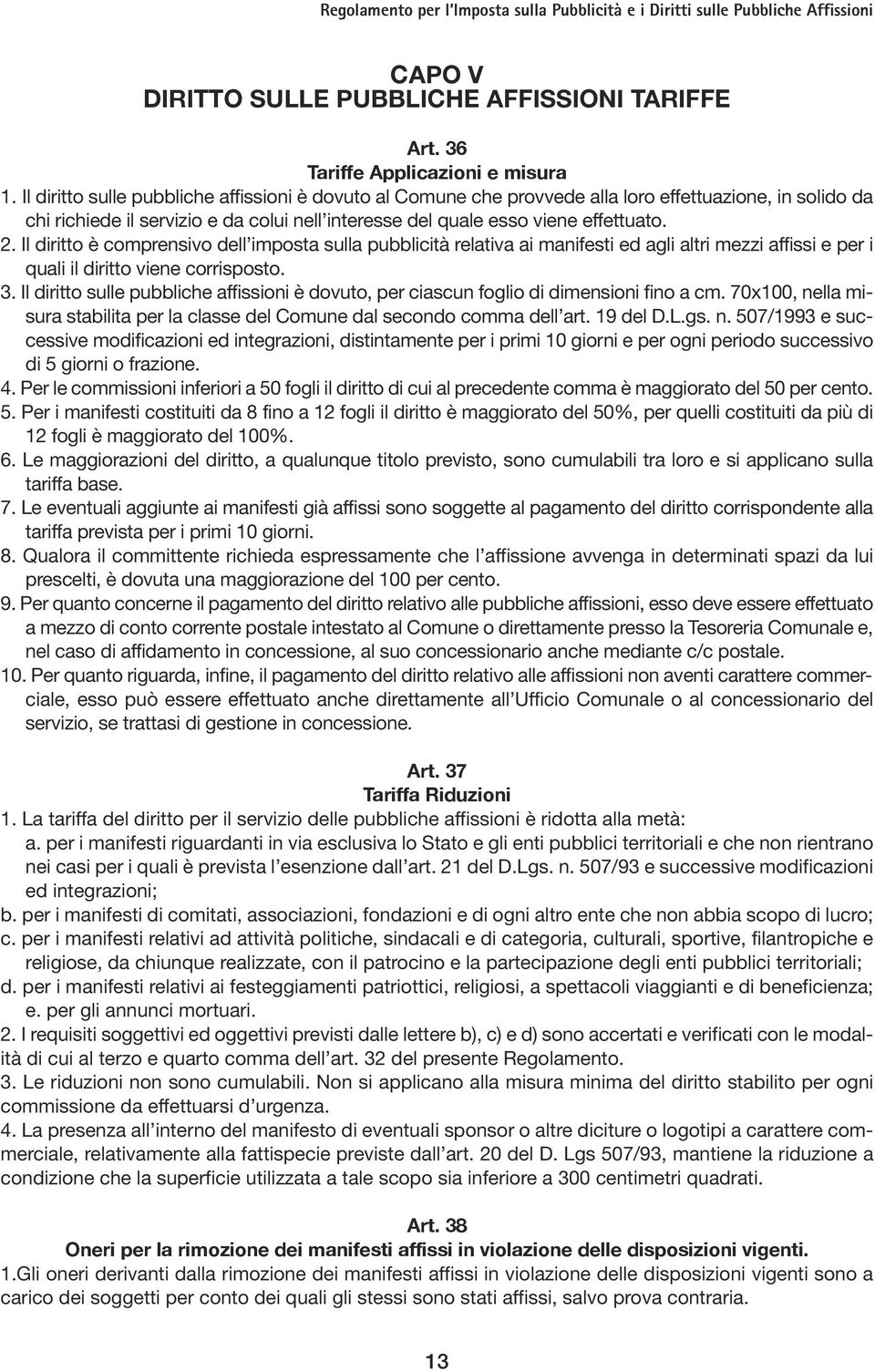 Il diritto è comprensivo dell imposta sulla pubblicità relativa ai manifesti ed agli altri mezzi affissi e per i quali il diritto viene corrisposto. 3.