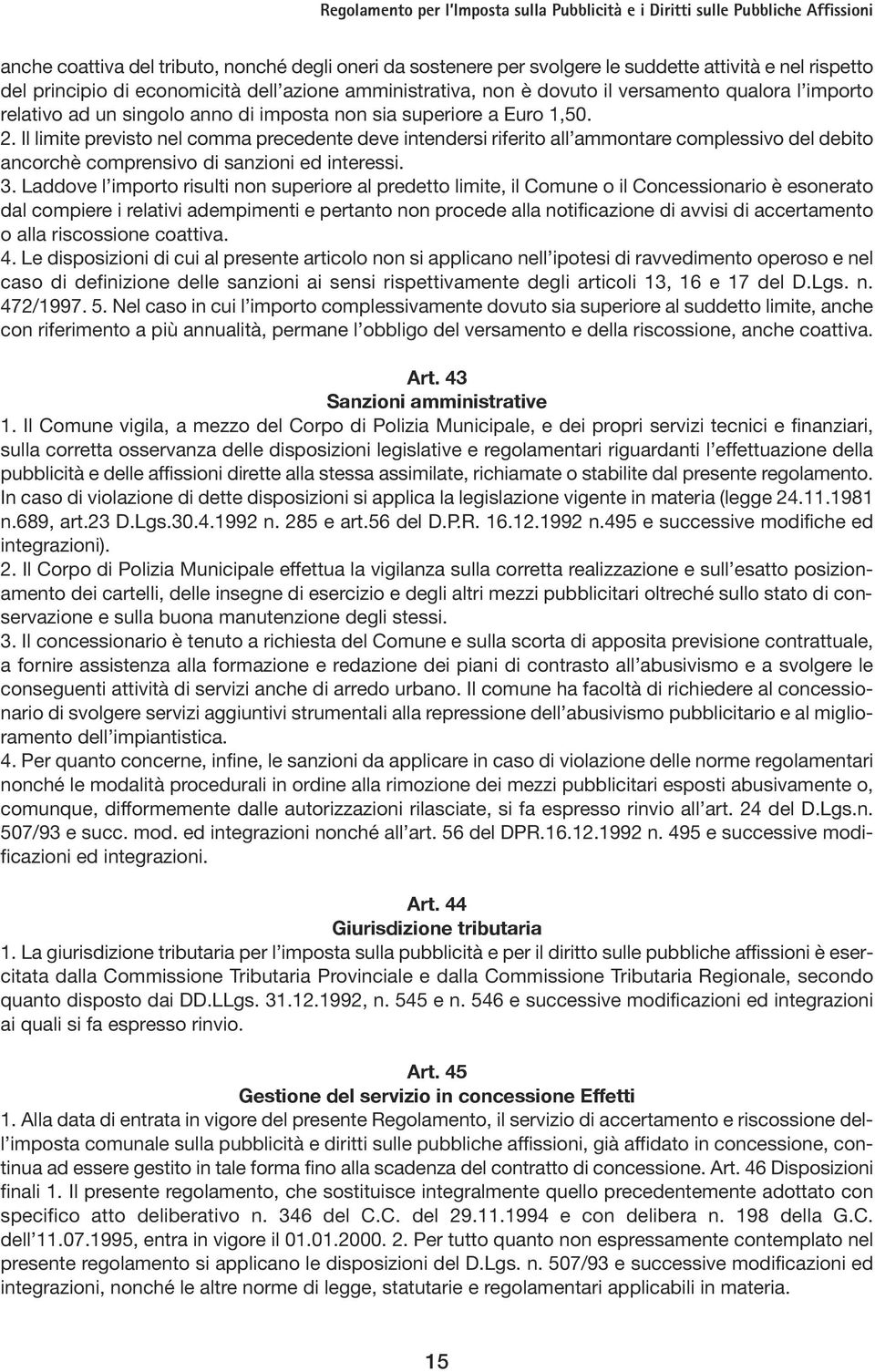 Il limite previsto nel comma precedente deve intendersi riferito all ammontare complessivo del debito ancorchè comprensivo di sanzioni ed interessi. 3.