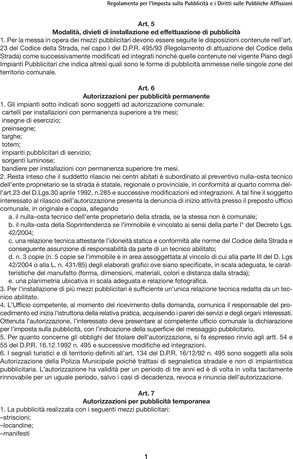 495/93 (Regolamento di attuazione del Codice della Strada) come successivamente modificati ed integrati nonché quelle contenute nel vigente Piano degli Impianti Pubblicitari che indica altresì quali