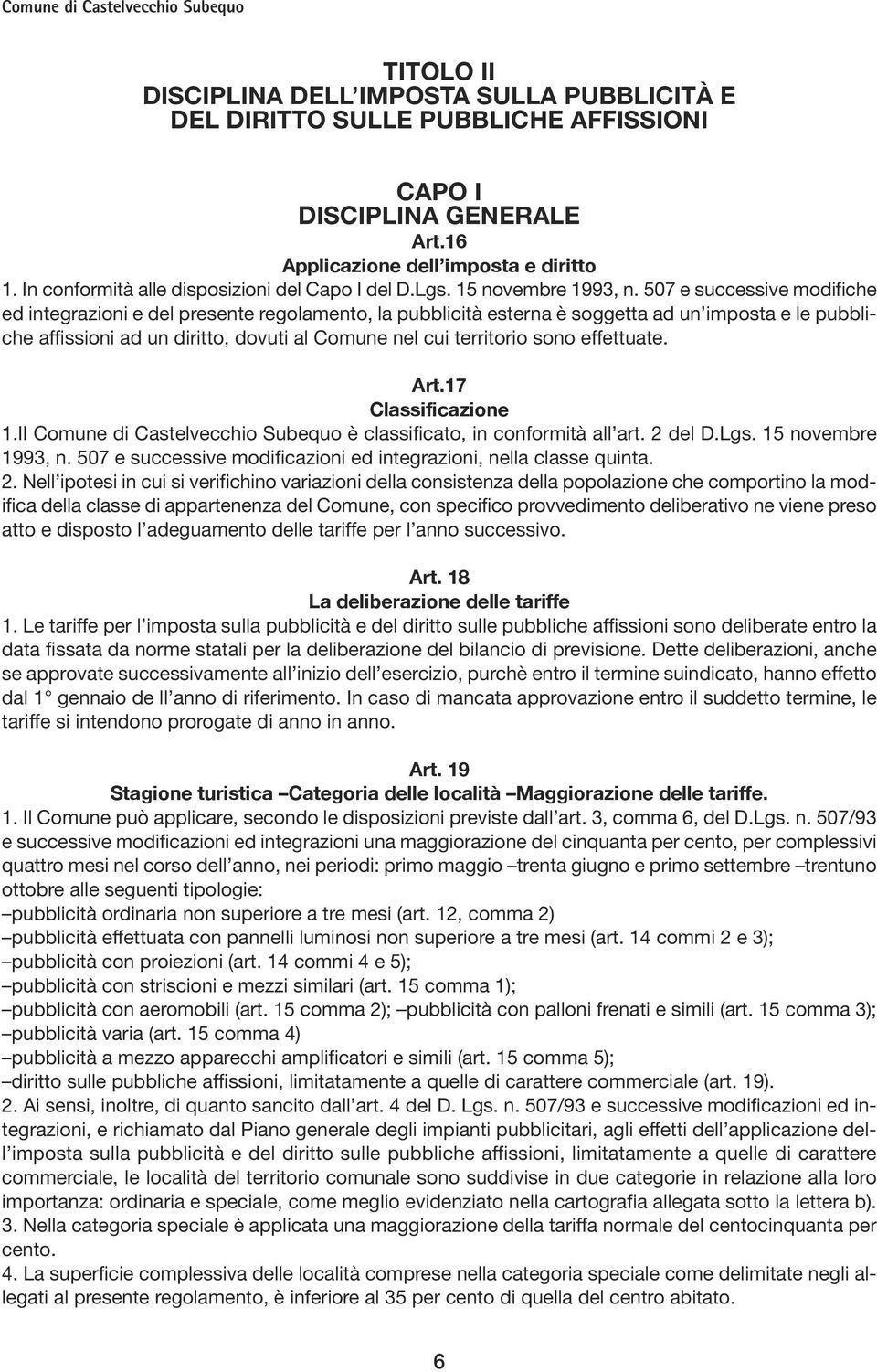 507 e successive modifiche ed integrazioni e del presente regolamento, la pubblicità esterna è soggetta ad un imposta e le pubbliche affissioni ad un diritto, dovuti al Comune nel cui territorio sono