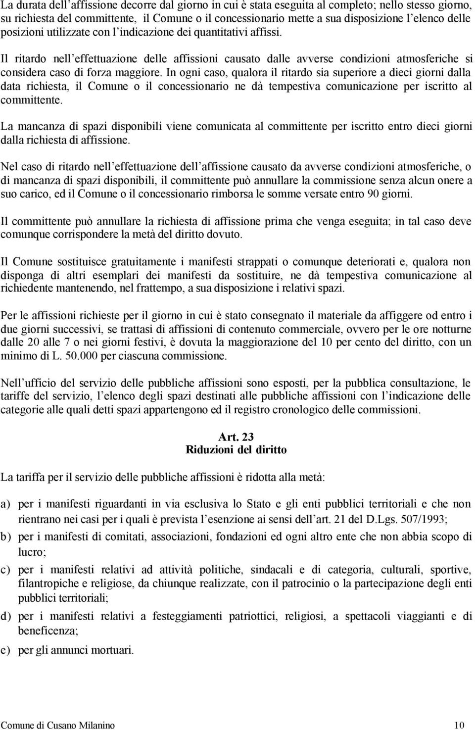 In ogni caso, qualora il ritardo sia superiore a dieci giorni dalla data richiesta, il Comune o il concessionario ne dà tempestiva comunicazione per iscritto al committente.