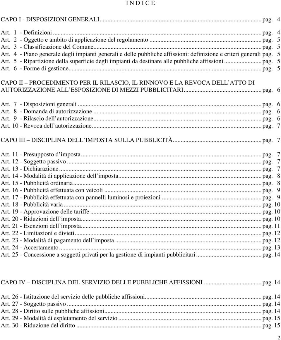 .. pag. 5 Art. 6 - Forme di gestione... pag. 5 CAPO II PROCEDIMENTO PER IL RILASCIO, IL RINNOVO E LA REVOCA DELL ATTO DI AUTORIZZAZIONE ALL ESPOSIZIONE DI MEZZI PUBBLICITARI... pag. 6 Art.