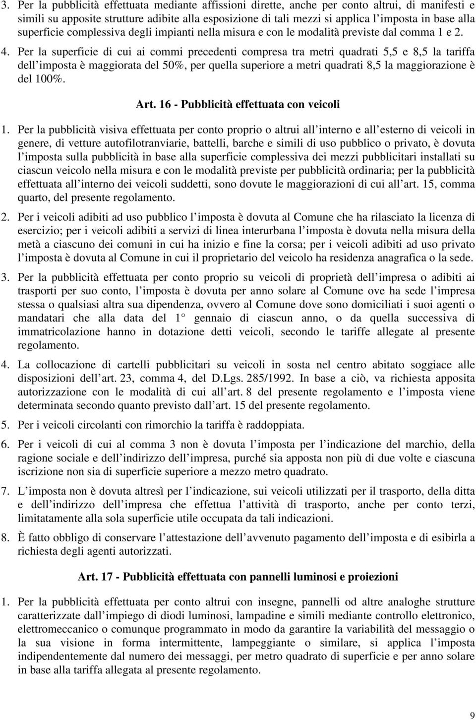 Per la superficie di cui ai commi precedenti compresa tra metri quadrati 5,5 e 8,5 la tariffa dell imposta è maggiorata del 50%, per quella superiore a metri quadrati 8,5 la maggiorazione è del 100%.