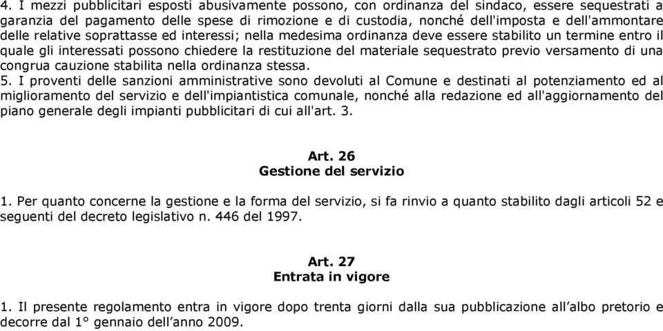 sequestrato previo versamento di una congrua cauzione stabilita nella ordinanza stessa. 5.